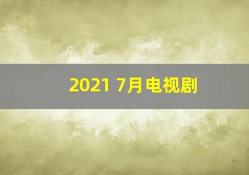 2021 7月电视剧